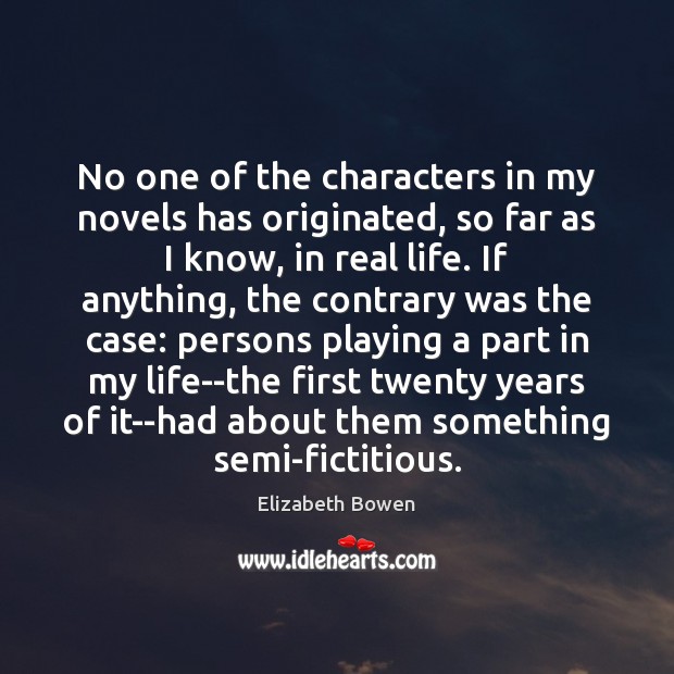 No one of the characters in my novels has originated, so far Real Life Quotes Image