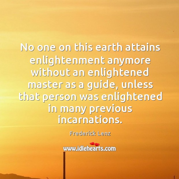 No one on this earth attains enlightenment anymore without an enlightened master Image