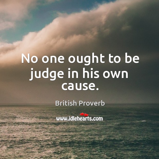 No one ought to be judge in his own cause. British Proverbs Image