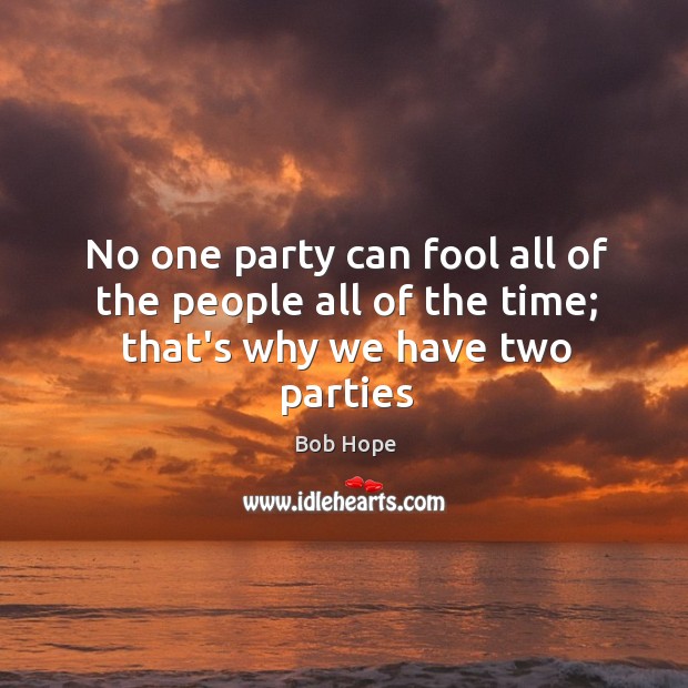 No one party can fool all of the people all of the time; that’s why we have two parties Image