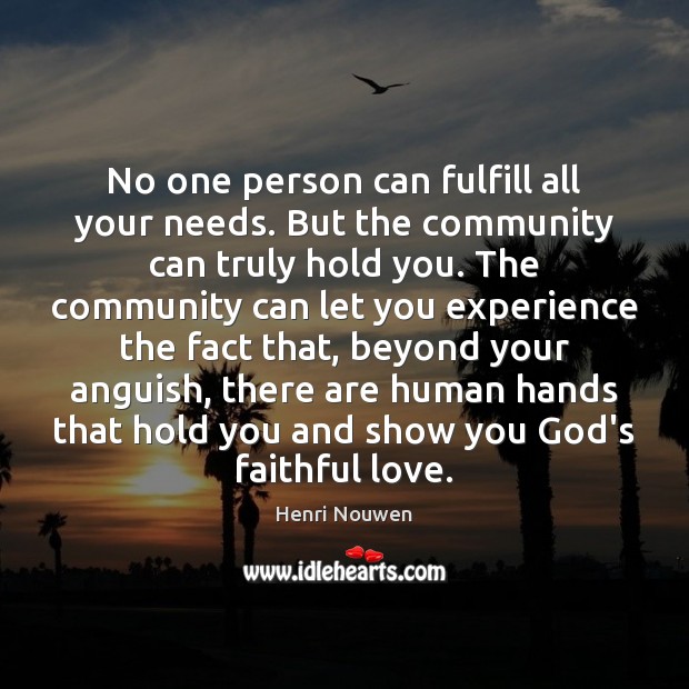 No one person can fulfill all your needs. But the community can Henri Nouwen Picture Quote