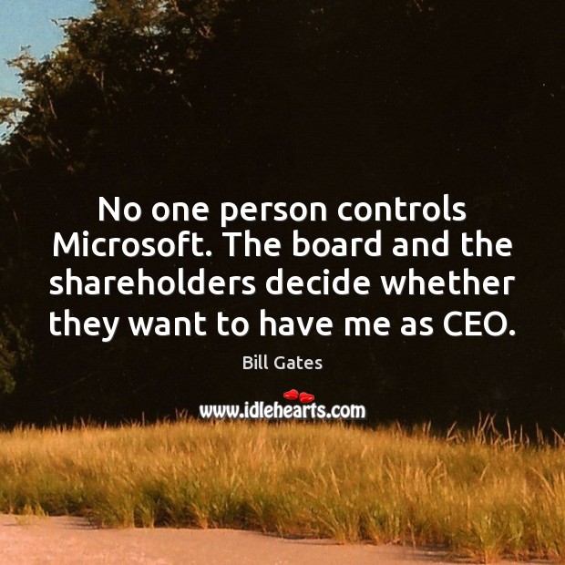 No one person controls Microsoft. The board and the shareholders decide whether Bill Gates Picture Quote