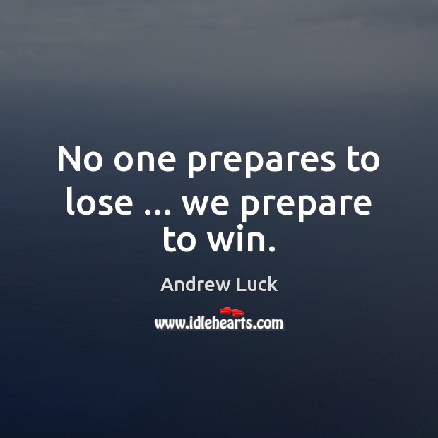 No one prepares to lose … we prepare to win. Image