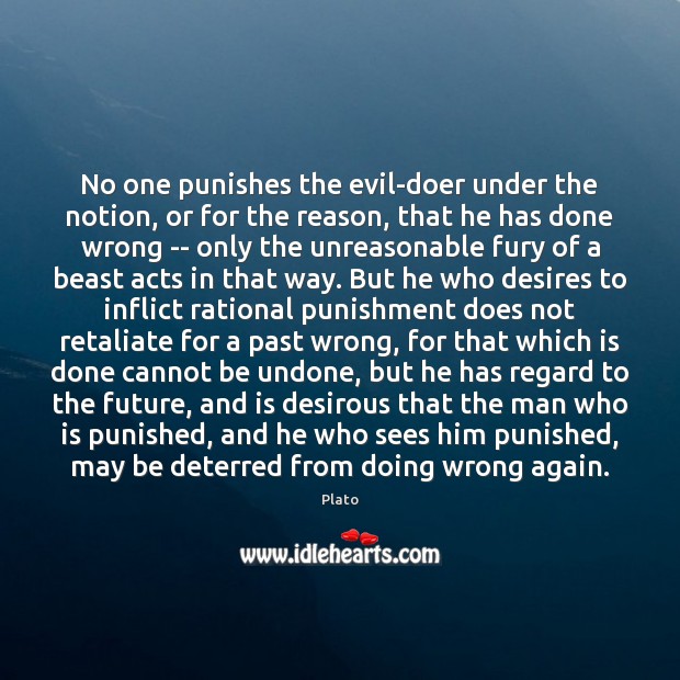 No one punishes the evil-doer under the notion, or for the reason, Plato Picture Quote