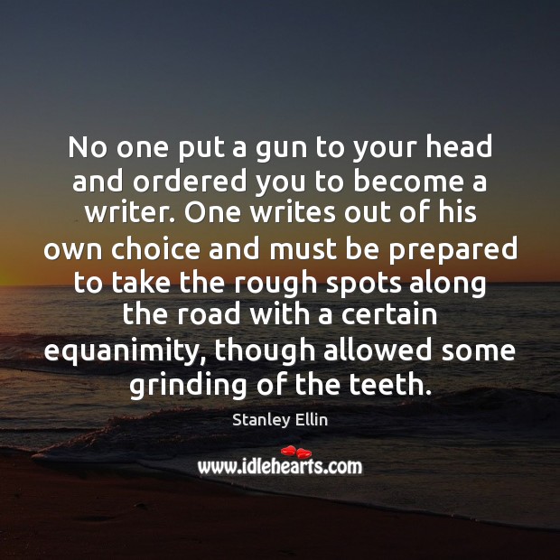 No one put a gun to your head and ordered you to Stanley Ellin Picture Quote