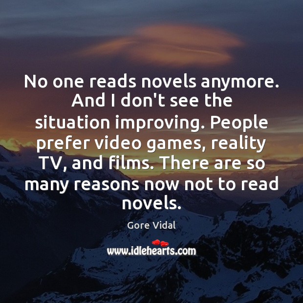 No one reads novels anymore. And I don’t see the situation improving. Gore Vidal Picture Quote