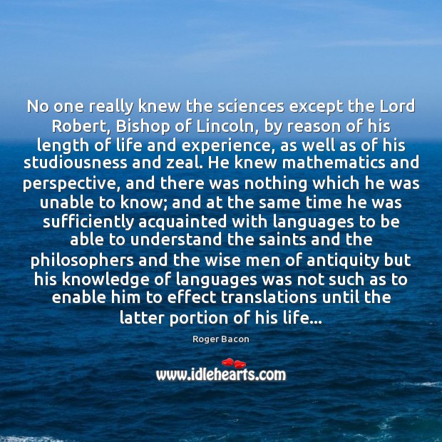 No one really knew the sciences except the Lord Robert, Bishop of Roger Bacon Picture Quote