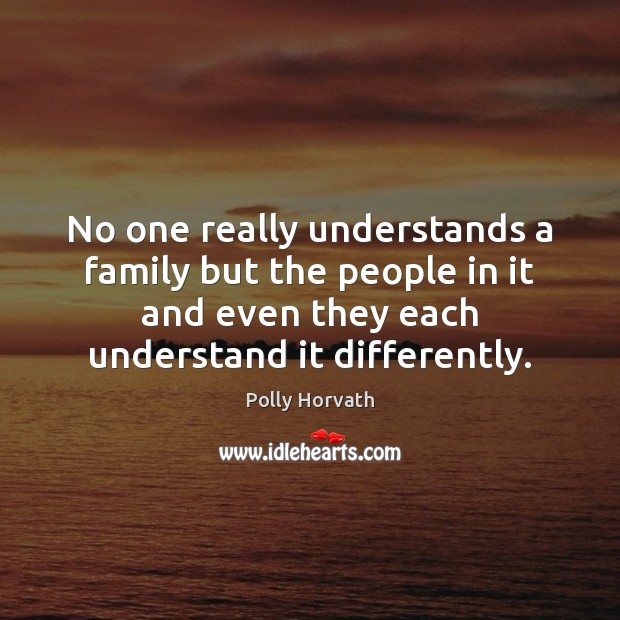 No one really understands a family but the people in it and Polly Horvath Picture Quote