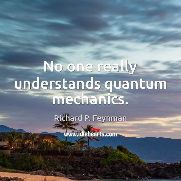 No one really understands quantum mechanics. Richard P. Feynman Picture Quote