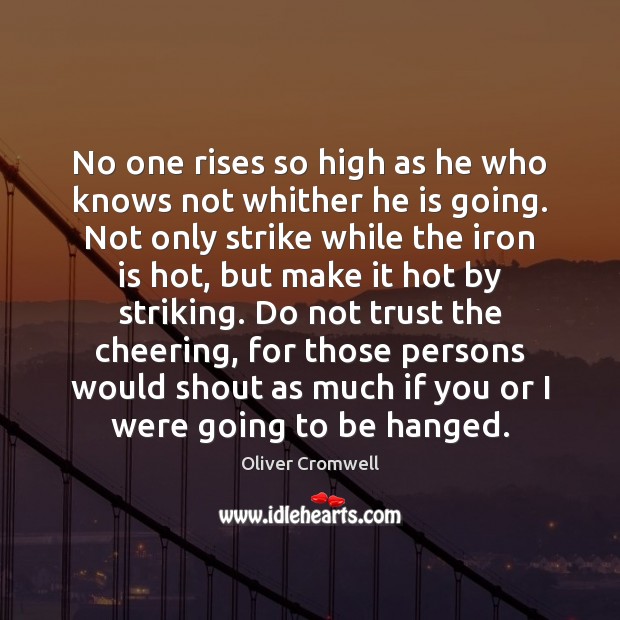 No one rises so high as he who knows not whither he Oliver Cromwell Picture Quote