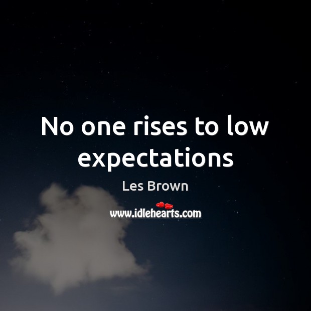No one rises to low expectations Les Brown Picture Quote