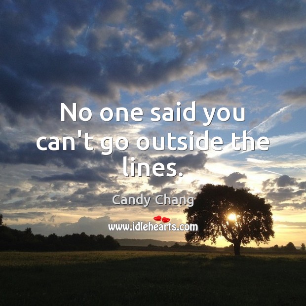 No one said you can’t go outside the lines. Candy Chang Picture Quote