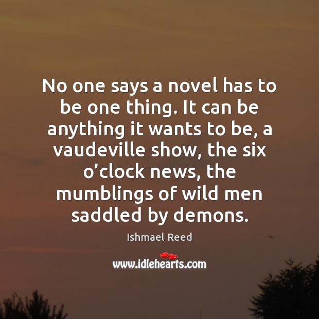 No one says a novel has to be one thing. It can Ishmael Reed Picture Quote