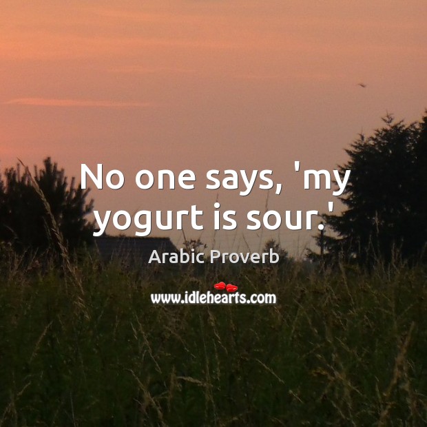 No one says, ‘my yogurt is sour.’ Arabic Proverbs Image