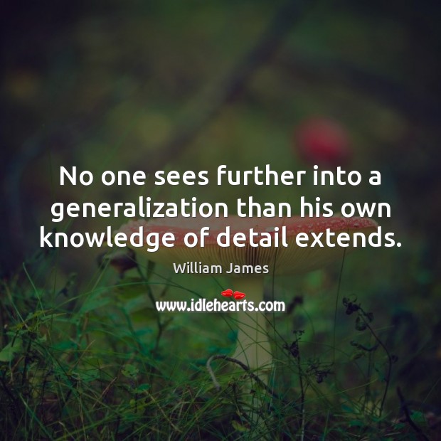No one sees further into a generalization than his own knowledge of detail extends. William James Picture Quote