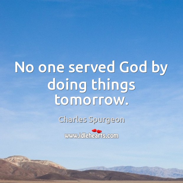 No one served God by doing things tomorrow. Image