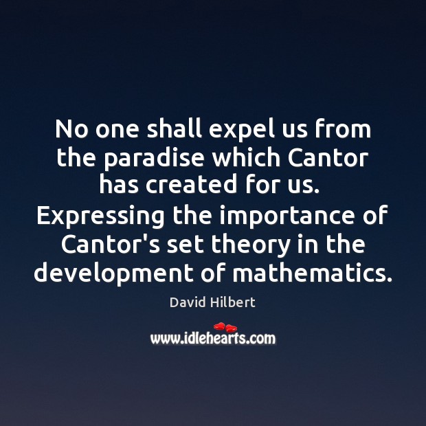 No one shall expel us from the paradise which Cantor has created David Hilbert Picture Quote