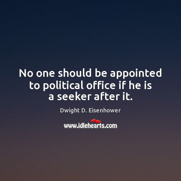No one should be appointed to political office if he is a seeker after it. Image