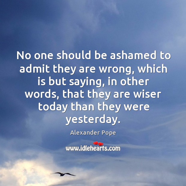 No one should be ashamed to admit they are wrong, which is but saying Alexander Pope Picture Quote
