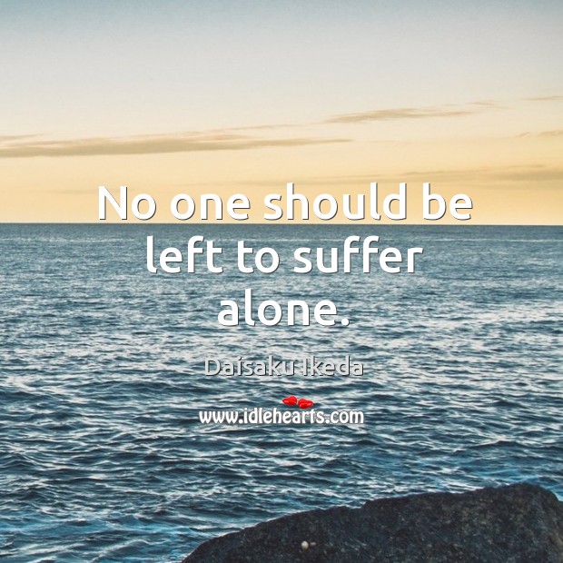 No one should be left to suffer alone. Image