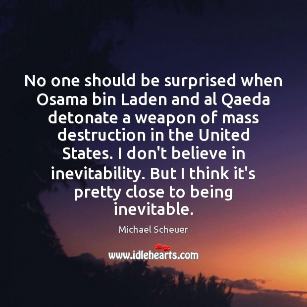 No one should be surprised when Osama bin Laden and al Qaeda Michael Scheuer Picture Quote