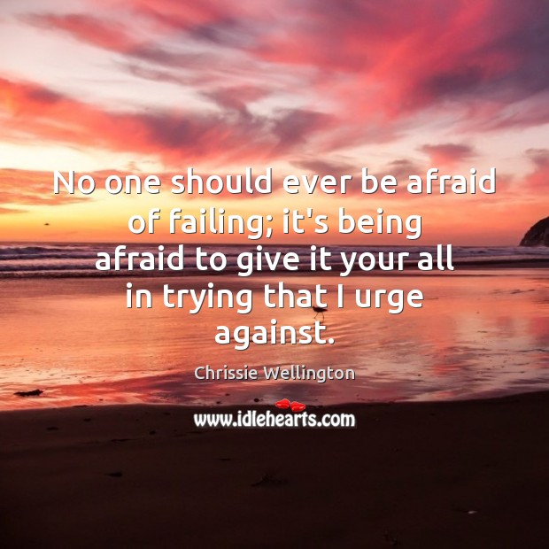 No one should ever be afraid of failing; it’s being afraid to Chrissie Wellington Picture Quote