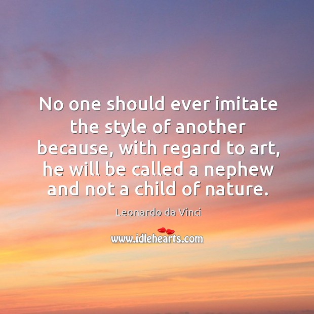 No one should ever imitate the style of another because, with regard Leonardo da Vinci Picture Quote