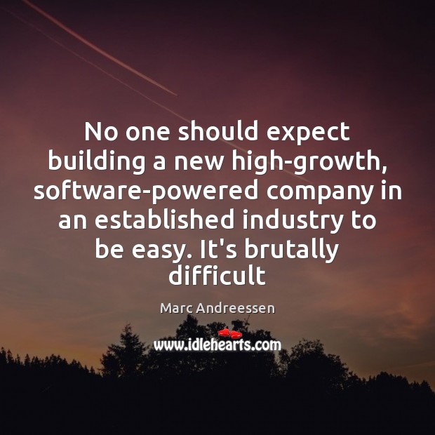 No one should expect building a new high-growth, software-powered company in an Marc Andreessen Picture Quote
