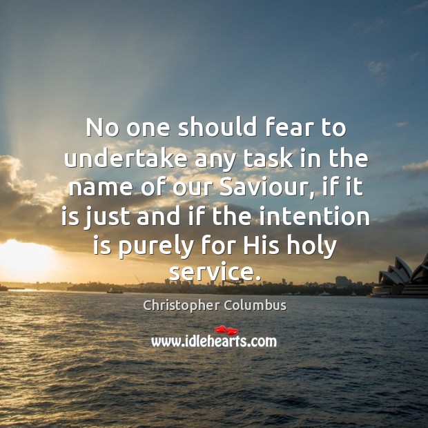 No one should fear to undertake any task in the name of our saviour, if it is just and if the Image
