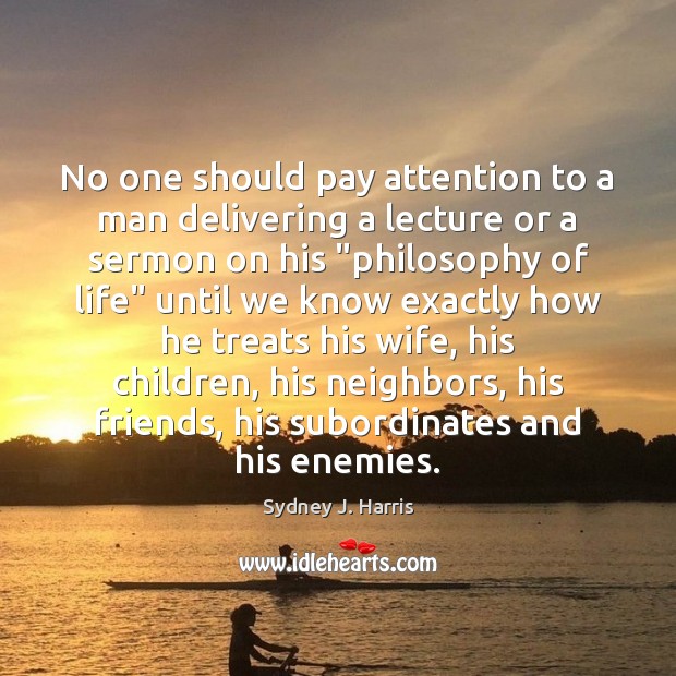 No one should pay attention to a man delivering a lecture or Sydney J. Harris Picture Quote