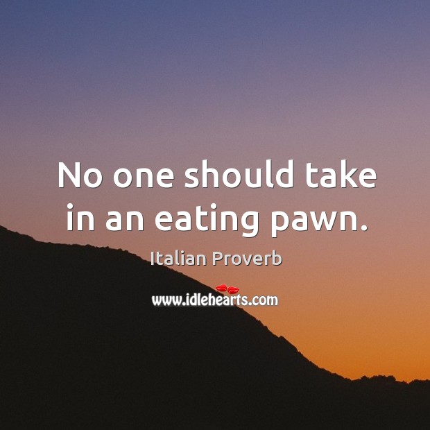 No one should take in an eating pawn. Image