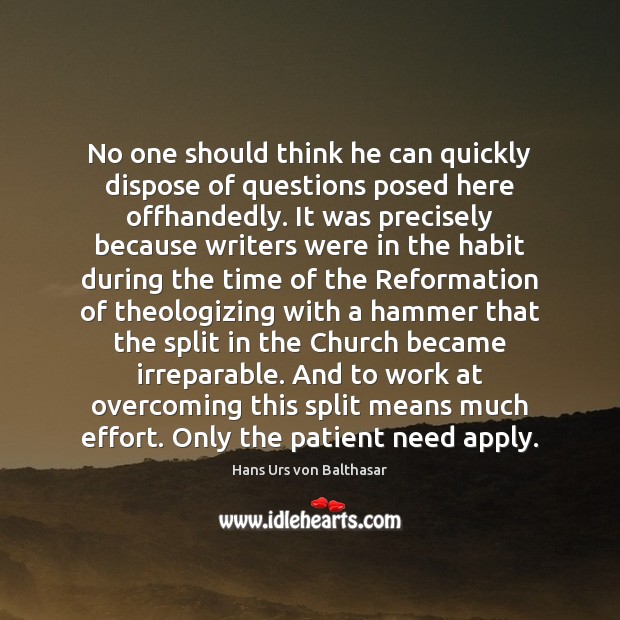 No one should think he can quickly dispose of questions posed here Hans Urs von Balthasar Picture Quote