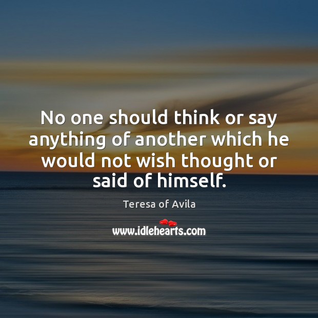 No one should think or say anything of another which he would Teresa of Avila Picture Quote