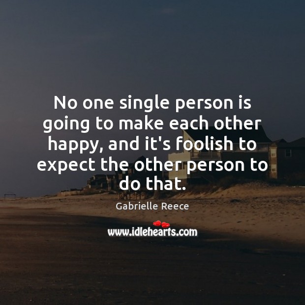 No one single person is going to make each other happy, and Gabrielle Reece Picture Quote