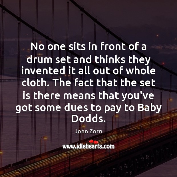 No one sits in front of a drum set and thinks they John Zorn Picture Quote