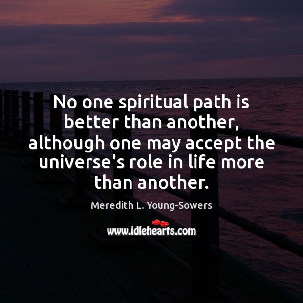 No one spiritual path is better than another, although one may accept Meredith L. Young-Sowers Picture Quote