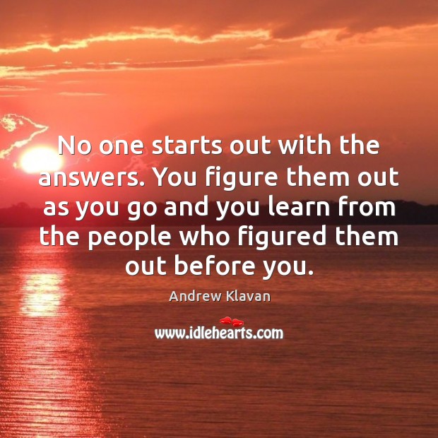 No one starts out with the answers. You figure them out as Andrew Klavan Picture Quote