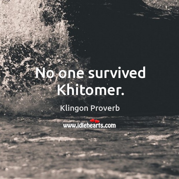 No one survived khitomer. Klingon Proverbs Image