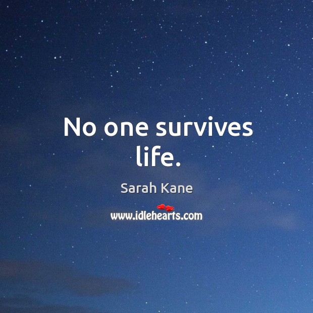 No one survives life. Image