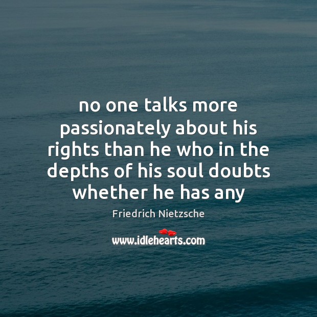No one talks more passionately about his rights than he who in Friedrich Nietzsche Picture Quote