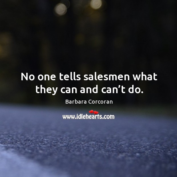 No one tells salesmen what they can and can’t do. Barbara Corcoran Picture Quote