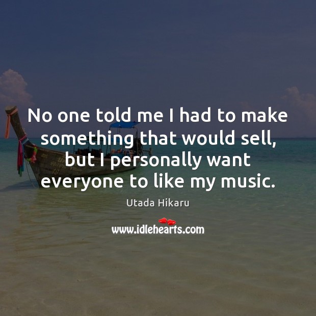 No one told me I had to make something that would sell, Utada Hikaru Picture Quote