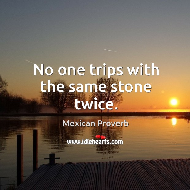 No one trips with the same stone twice. Mexican Proverbs Image
