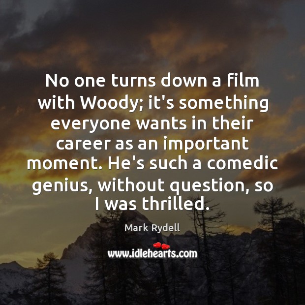 No one turns down a film with Woody; it’s something everyone wants Mark Rydell Picture Quote