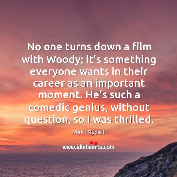 No one turns down a film with woody; it’s something everyone wants in their career as an important moment. Mark Rydell Picture Quote