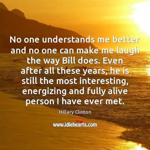 No one understands me better and no one can make me laugh Hillary Clinton Picture Quote