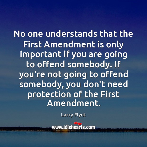 No one understands that the First Amendment is only important if you Larry Flynt Picture Quote