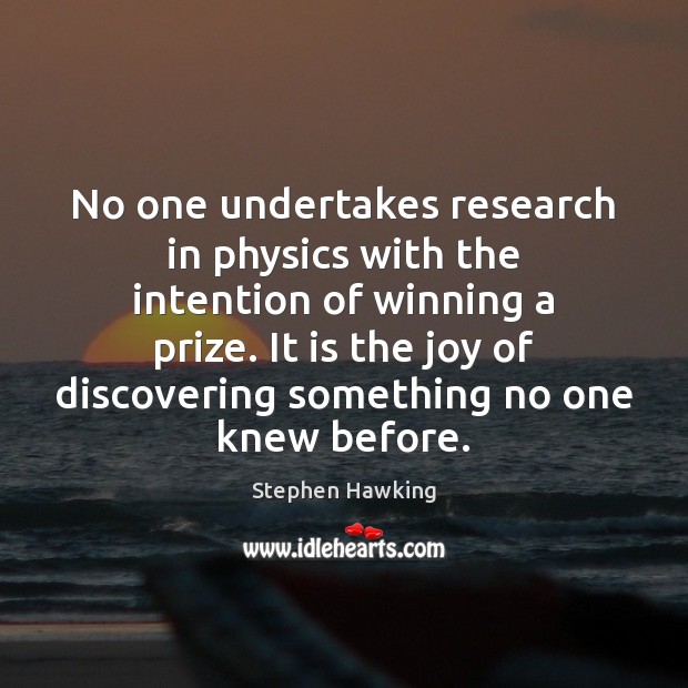 No one undertakes research in physics with the intention of winning a Image