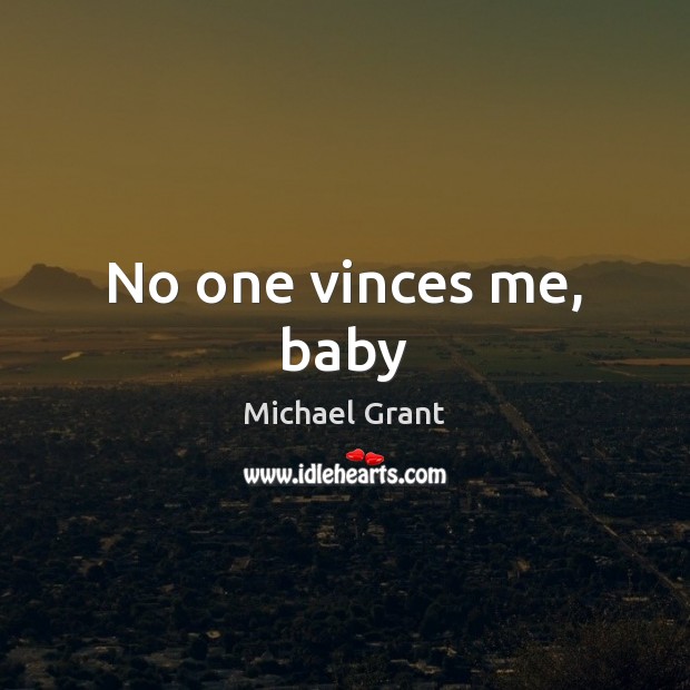 No one vinces me, baby Michael Grant Picture Quote
