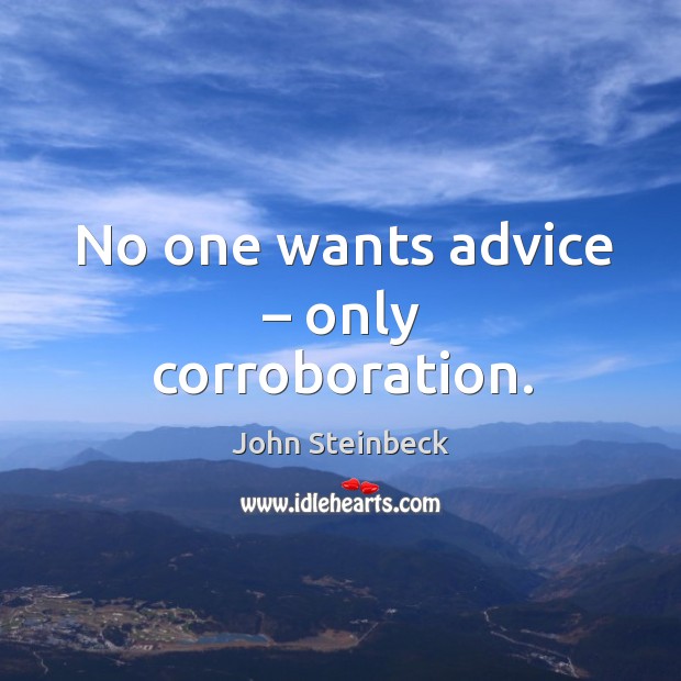 No one wants advice – only corroboration. John Steinbeck Picture Quote